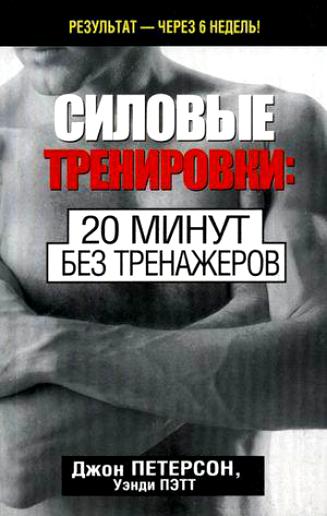 Джон Петерсон, Уэнди Пэтт. Силовые тренировки: 20 минут без тренажеров